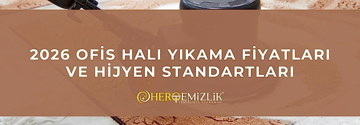 2026 Ofis Halı Yıkama Fiyatları ve Hijyen Standartları