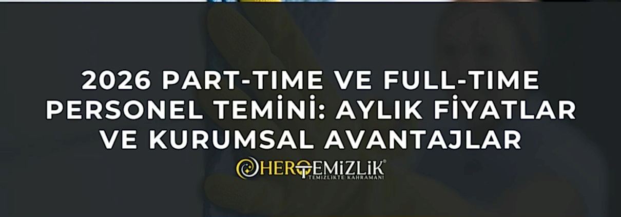 2026 Part-time ve Full-time Personel Temini: Aylık Fiyatlar ve Kurumsal Avantajlar
